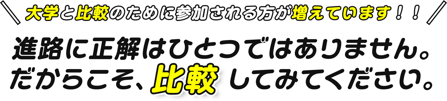 大学と比較のために参加される方が増えています！！進路に正解はひとつではありません。だからこそ、比較してみてください。
