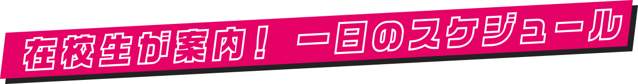 在校生が案内!1日のスケジュール